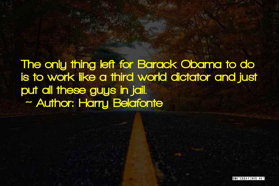 Harry Belafonte Quotes: The Only Thing Left For Barack Obama To Do Is To Work Like A Third World Dictator And Just Put