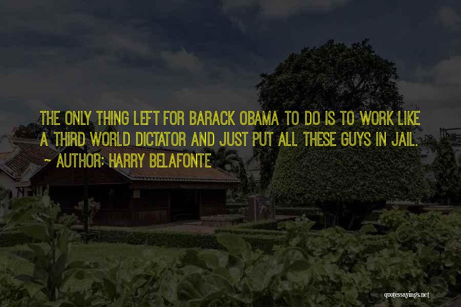 Harry Belafonte Quotes: The Only Thing Left For Barack Obama To Do Is To Work Like A Third World Dictator And Just Put