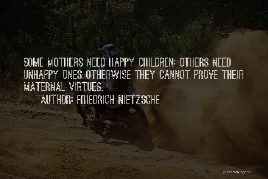 Friedrich Nietzsche Quotes: Some Mothers Need Happy Children; Others Need Unhappy Ones-otherwise They Cannot Prove Their Maternal Virtues.