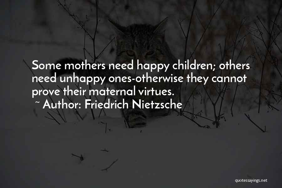 Friedrich Nietzsche Quotes: Some Mothers Need Happy Children; Others Need Unhappy Ones-otherwise They Cannot Prove Their Maternal Virtues.