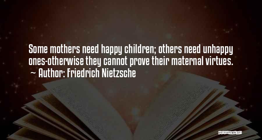 Friedrich Nietzsche Quotes: Some Mothers Need Happy Children; Others Need Unhappy Ones-otherwise They Cannot Prove Their Maternal Virtues.