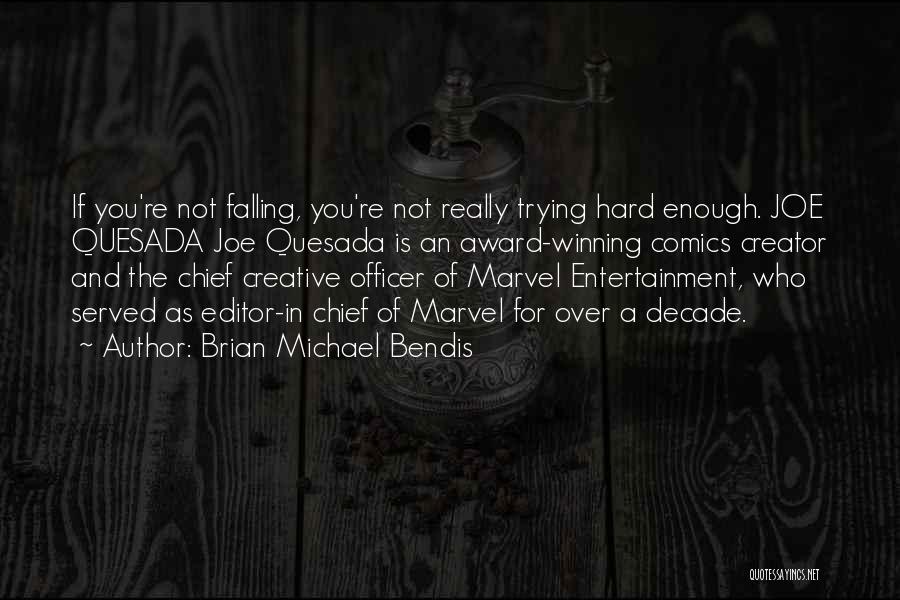 Brian Michael Bendis Quotes: If You're Not Falling, You're Not Really Trying Hard Enough. Joe Quesada Joe Quesada Is An Award-winning Comics Creator And