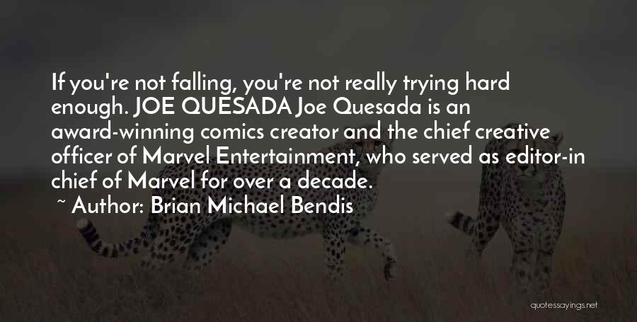 Brian Michael Bendis Quotes: If You're Not Falling, You're Not Really Trying Hard Enough. Joe Quesada Joe Quesada Is An Award-winning Comics Creator And