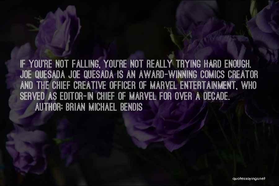 Brian Michael Bendis Quotes: If You're Not Falling, You're Not Really Trying Hard Enough. Joe Quesada Joe Quesada Is An Award-winning Comics Creator And