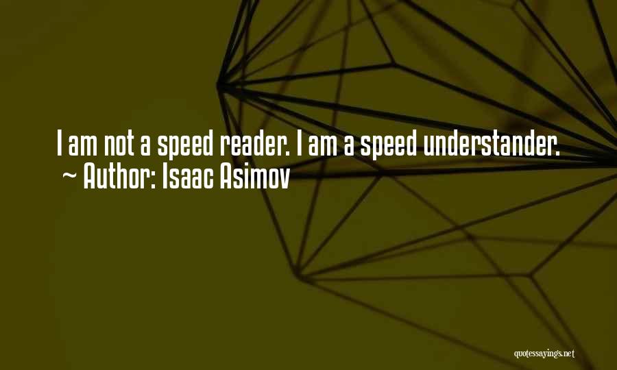 Isaac Asimov Quotes: I Am Not A Speed Reader. I Am A Speed Understander.