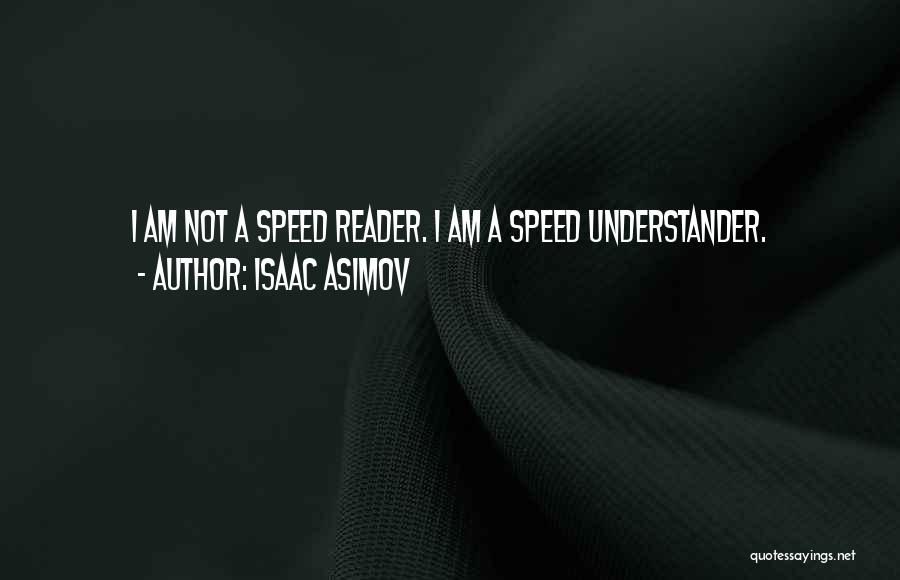Isaac Asimov Quotes: I Am Not A Speed Reader. I Am A Speed Understander.