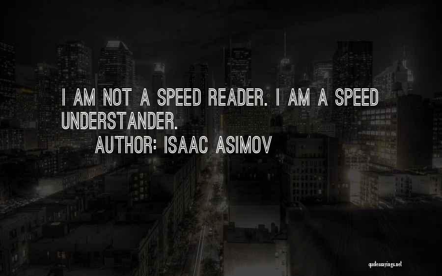 Isaac Asimov Quotes: I Am Not A Speed Reader. I Am A Speed Understander.