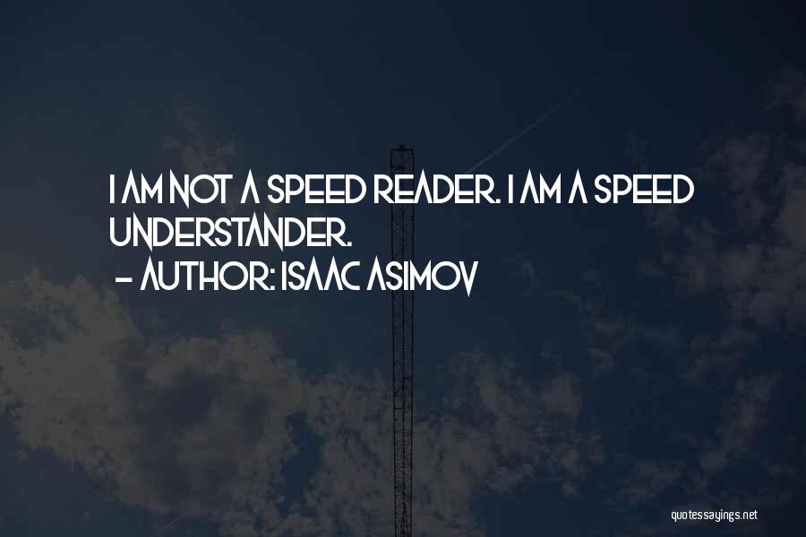 Isaac Asimov Quotes: I Am Not A Speed Reader. I Am A Speed Understander.