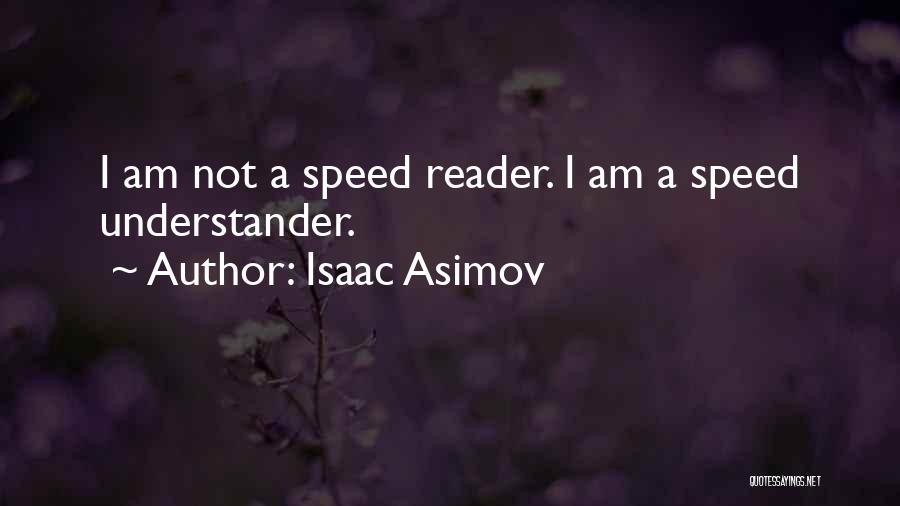 Isaac Asimov Quotes: I Am Not A Speed Reader. I Am A Speed Understander.