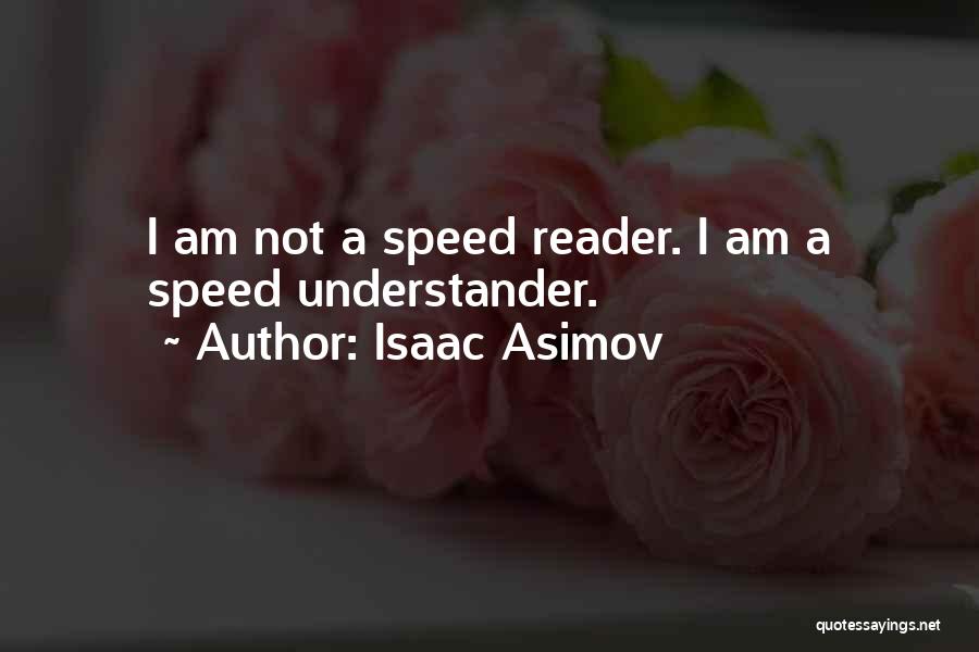 Isaac Asimov Quotes: I Am Not A Speed Reader. I Am A Speed Understander.