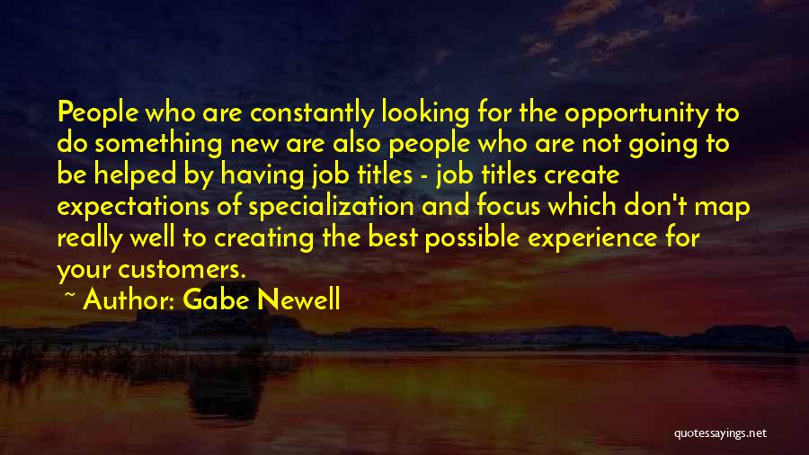 Gabe Newell Quotes: People Who Are Constantly Looking For The Opportunity To Do Something New Are Also People Who Are Not Going To