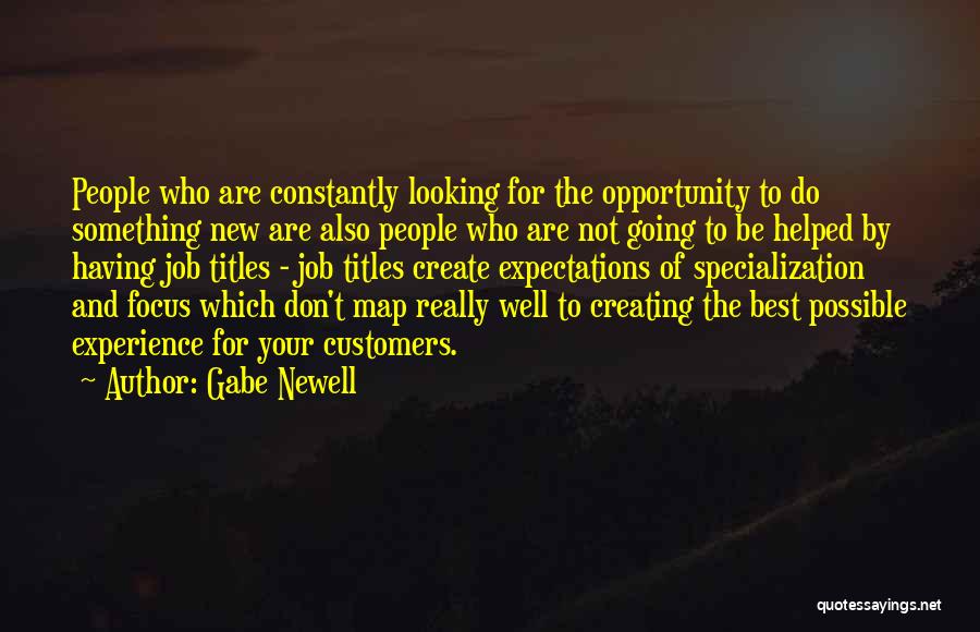 Gabe Newell Quotes: People Who Are Constantly Looking For The Opportunity To Do Something New Are Also People Who Are Not Going To