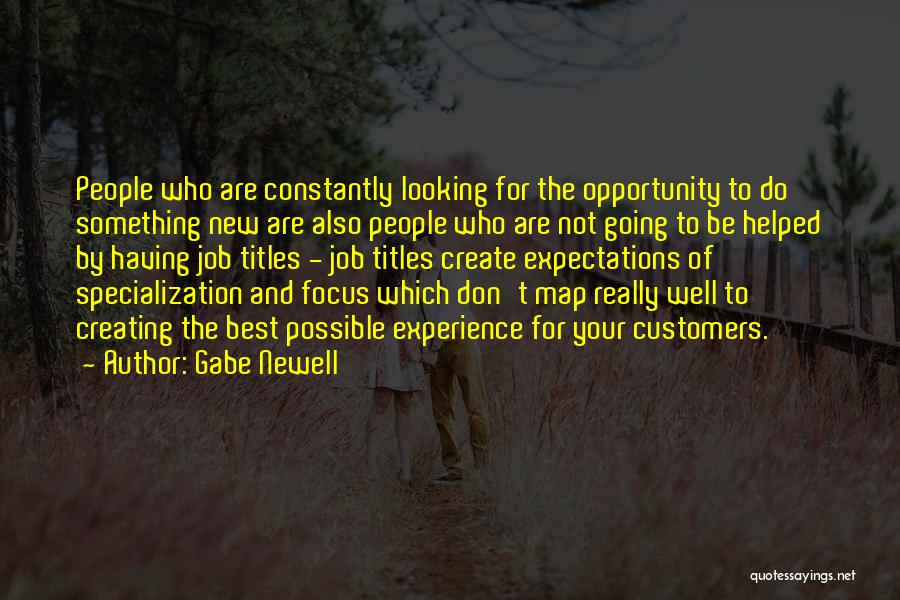 Gabe Newell Quotes: People Who Are Constantly Looking For The Opportunity To Do Something New Are Also People Who Are Not Going To