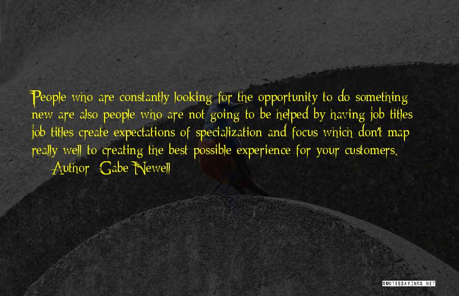 Gabe Newell Quotes: People Who Are Constantly Looking For The Opportunity To Do Something New Are Also People Who Are Not Going To