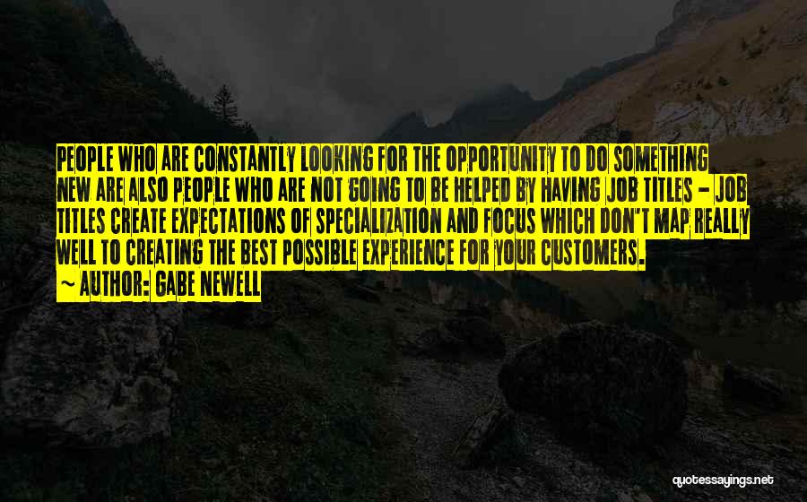 Gabe Newell Quotes: People Who Are Constantly Looking For The Opportunity To Do Something New Are Also People Who Are Not Going To