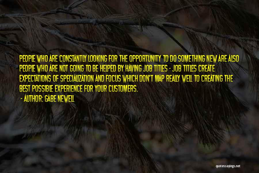 Gabe Newell Quotes: People Who Are Constantly Looking For The Opportunity To Do Something New Are Also People Who Are Not Going To