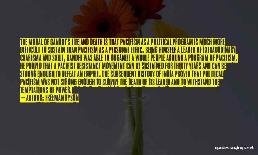 Freeman Dyson Quotes: The Moral Of Gandhi's Life And Death Is That Pacifism As A Political Program Is Much More Difficult To Sustain