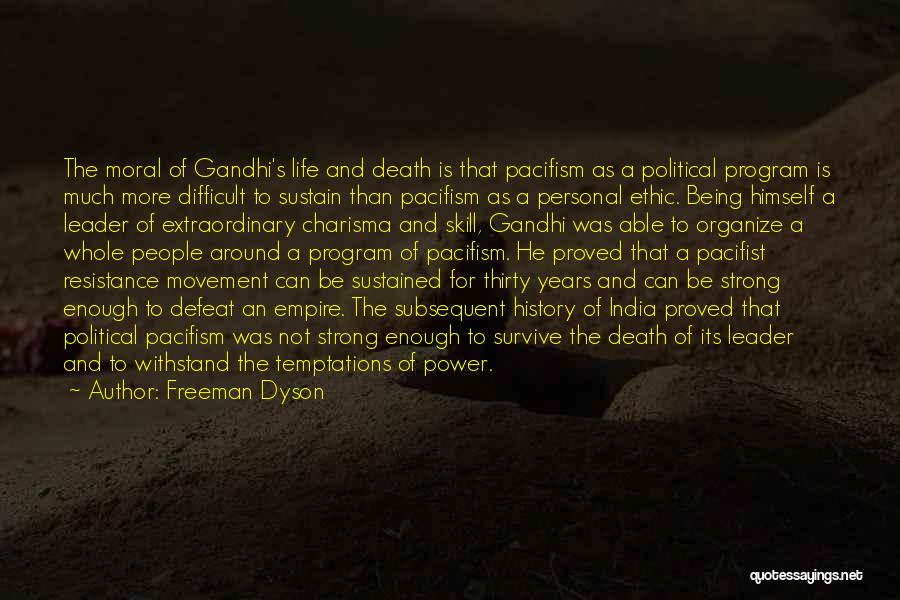 Freeman Dyson Quotes: The Moral Of Gandhi's Life And Death Is That Pacifism As A Political Program Is Much More Difficult To Sustain