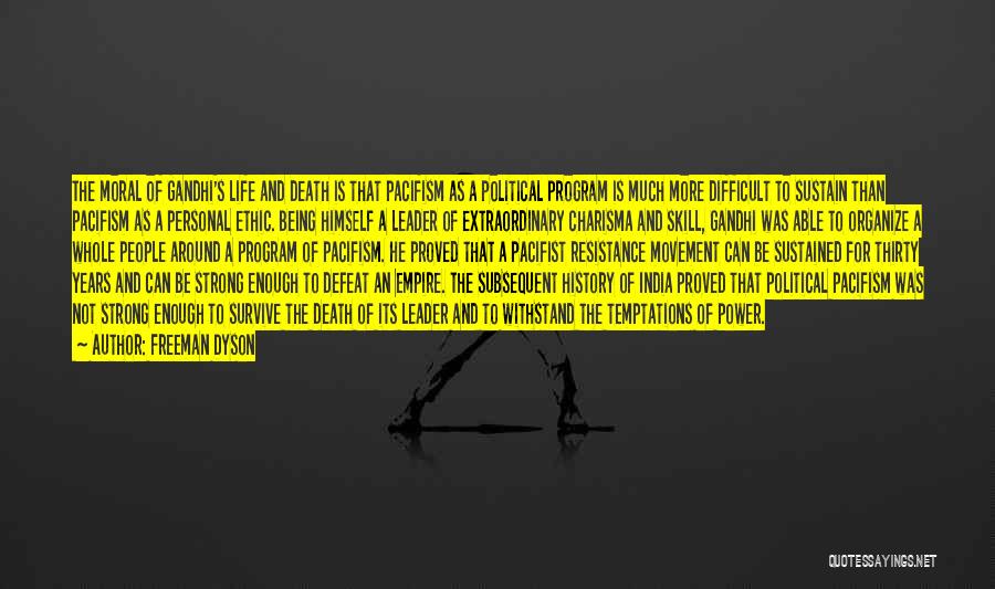 Freeman Dyson Quotes: The Moral Of Gandhi's Life And Death Is That Pacifism As A Political Program Is Much More Difficult To Sustain