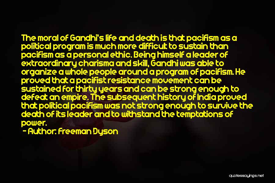 Freeman Dyson Quotes: The Moral Of Gandhi's Life And Death Is That Pacifism As A Political Program Is Much More Difficult To Sustain