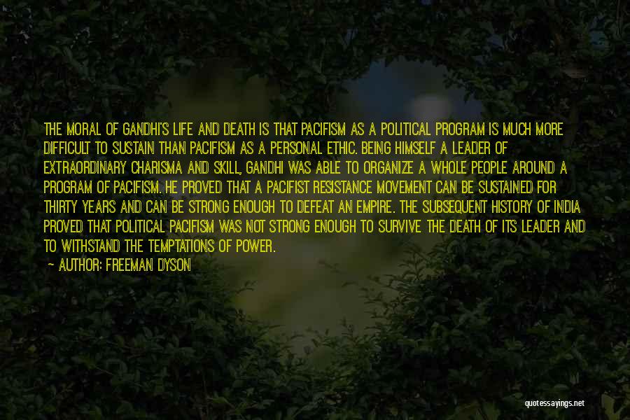 Freeman Dyson Quotes: The Moral Of Gandhi's Life And Death Is That Pacifism As A Political Program Is Much More Difficult To Sustain