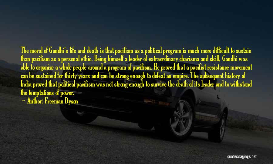 Freeman Dyson Quotes: The Moral Of Gandhi's Life And Death Is That Pacifism As A Political Program Is Much More Difficult To Sustain