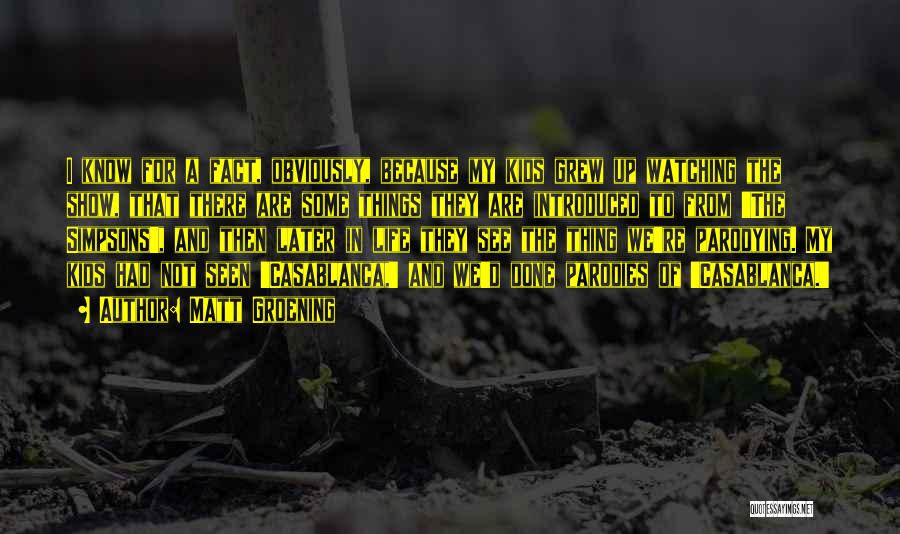 Matt Groening Quotes: I Know For A Fact, Obviously, Because My Kids Grew Up Watching The Show, That There Are Some Things They