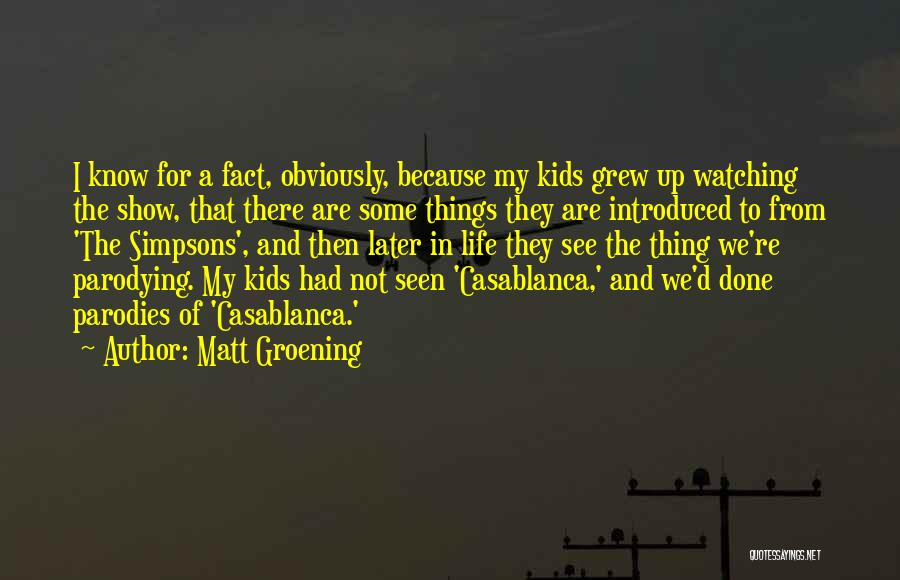 Matt Groening Quotes: I Know For A Fact, Obviously, Because My Kids Grew Up Watching The Show, That There Are Some Things They