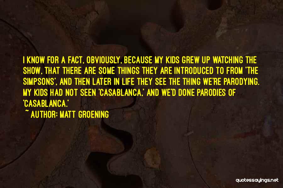 Matt Groening Quotes: I Know For A Fact, Obviously, Because My Kids Grew Up Watching The Show, That There Are Some Things They
