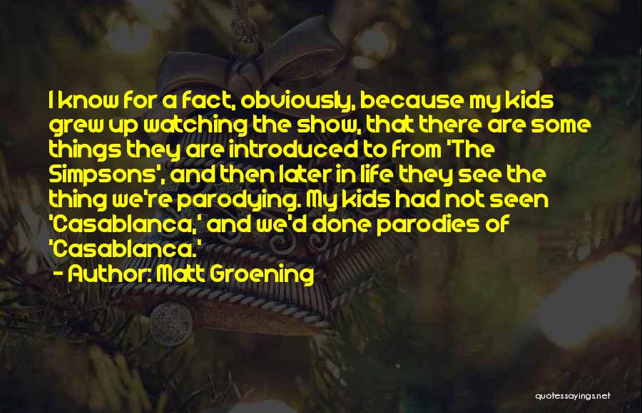 Matt Groening Quotes: I Know For A Fact, Obviously, Because My Kids Grew Up Watching The Show, That There Are Some Things They