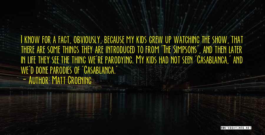 Matt Groening Quotes: I Know For A Fact, Obviously, Because My Kids Grew Up Watching The Show, That There Are Some Things They