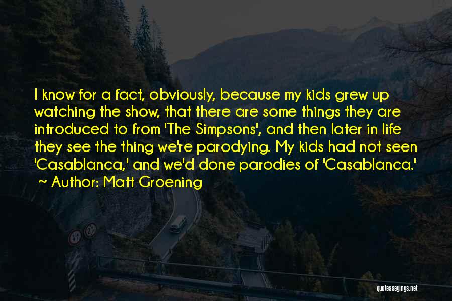 Matt Groening Quotes: I Know For A Fact, Obviously, Because My Kids Grew Up Watching The Show, That There Are Some Things They