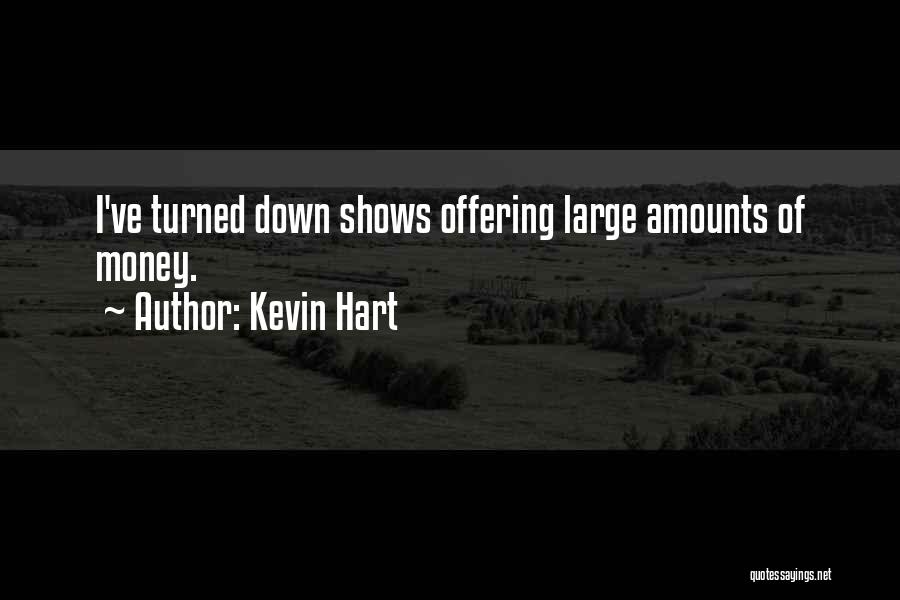 Kevin Hart Quotes: I've Turned Down Shows Offering Large Amounts Of Money.