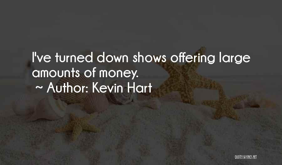 Kevin Hart Quotes: I've Turned Down Shows Offering Large Amounts Of Money.