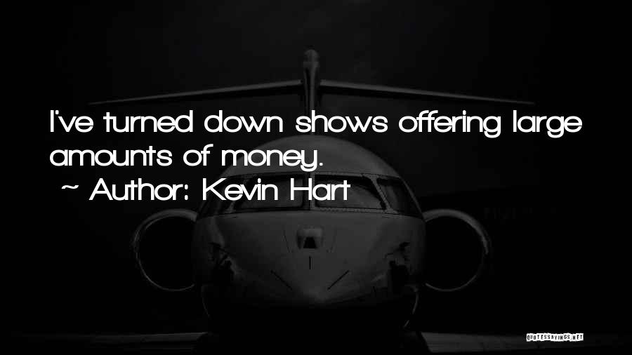 Kevin Hart Quotes: I've Turned Down Shows Offering Large Amounts Of Money.