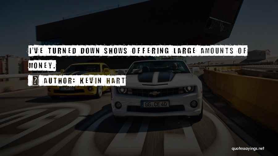 Kevin Hart Quotes: I've Turned Down Shows Offering Large Amounts Of Money.