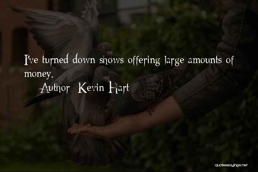 Kevin Hart Quotes: I've Turned Down Shows Offering Large Amounts Of Money.