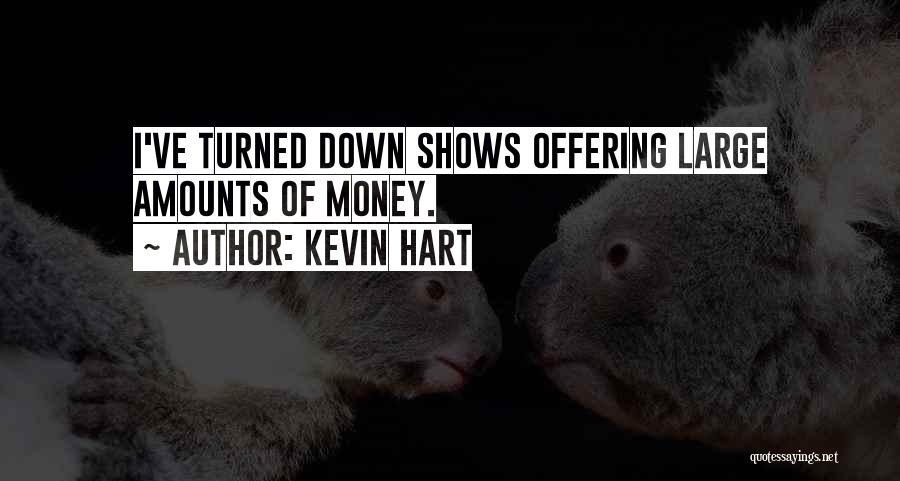 Kevin Hart Quotes: I've Turned Down Shows Offering Large Amounts Of Money.