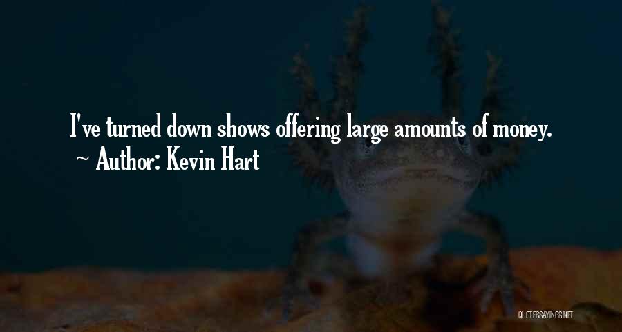 Kevin Hart Quotes: I've Turned Down Shows Offering Large Amounts Of Money.