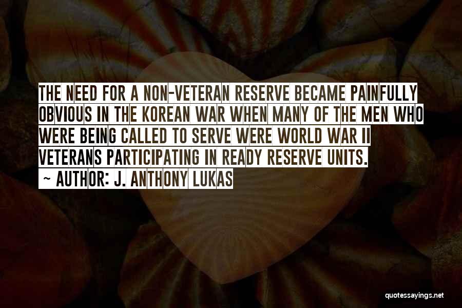 J. Anthony Lukas Quotes: The Need For A Non-veteran Reserve Became Painfully Obvious In The Korean War When Many Of The Men Who Were