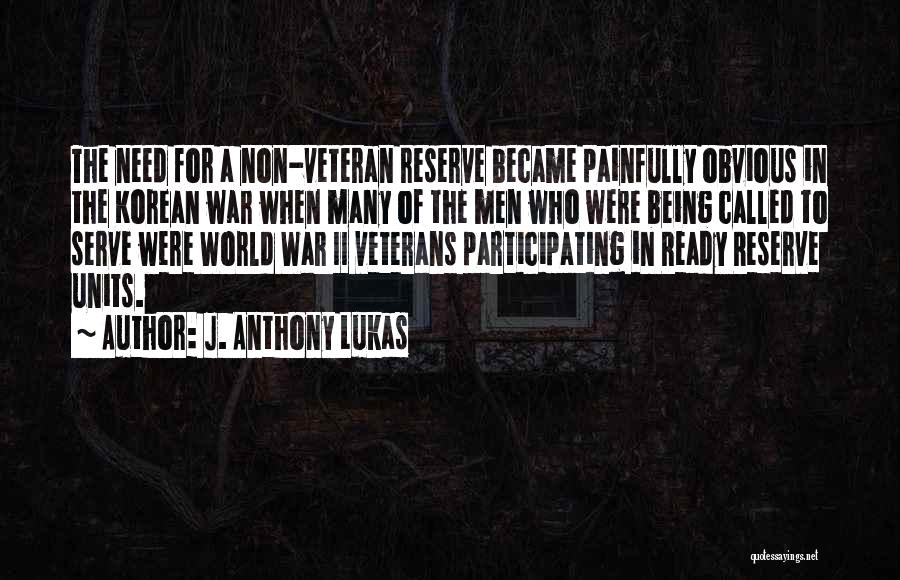 J. Anthony Lukas Quotes: The Need For A Non-veteran Reserve Became Painfully Obvious In The Korean War When Many Of The Men Who Were