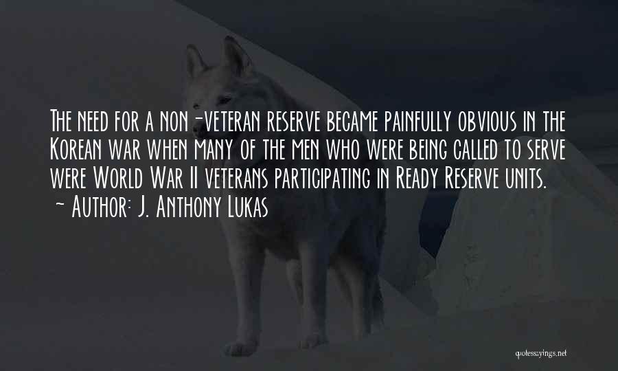 J. Anthony Lukas Quotes: The Need For A Non-veteran Reserve Became Painfully Obvious In The Korean War When Many Of The Men Who Were