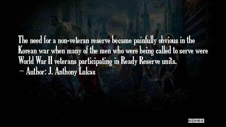 J. Anthony Lukas Quotes: The Need For A Non-veteran Reserve Became Painfully Obvious In The Korean War When Many Of The Men Who Were