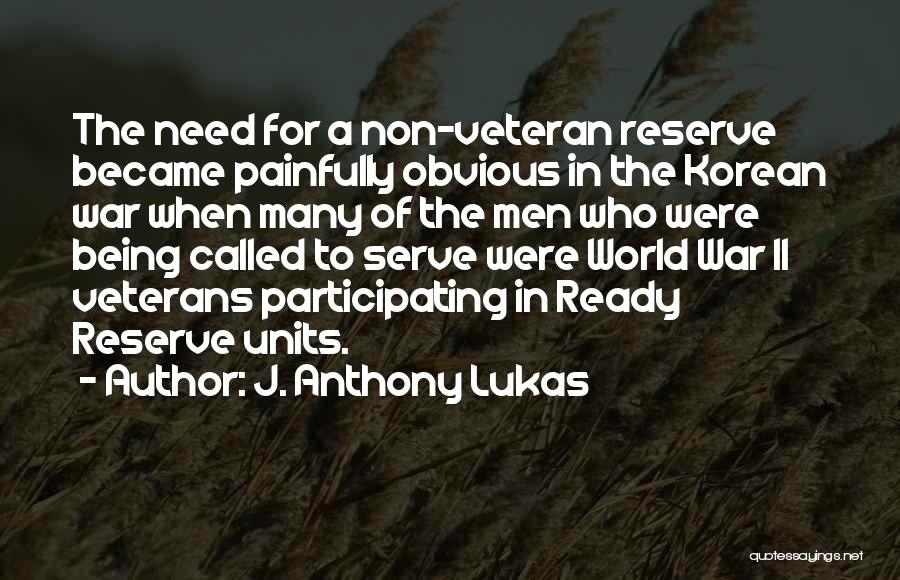 J. Anthony Lukas Quotes: The Need For A Non-veteran Reserve Became Painfully Obvious In The Korean War When Many Of The Men Who Were