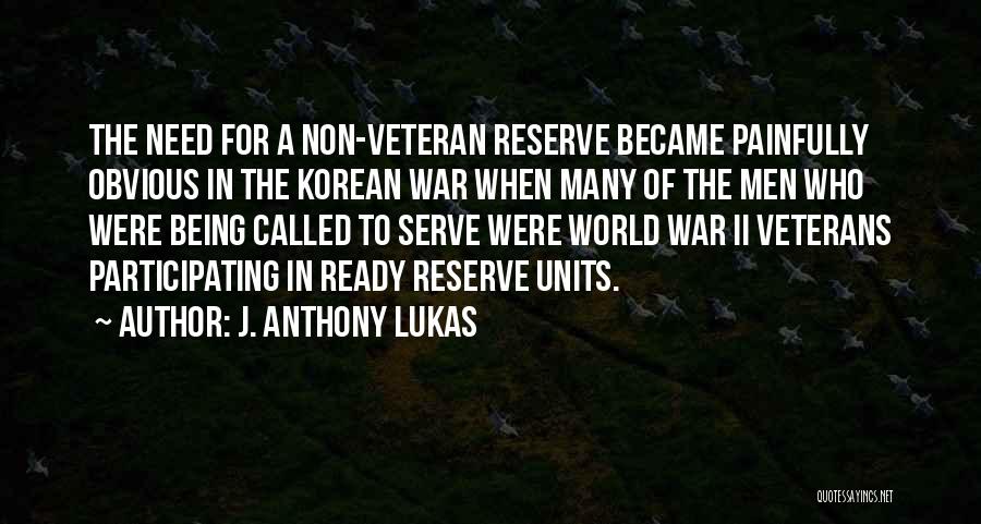 J. Anthony Lukas Quotes: The Need For A Non-veteran Reserve Became Painfully Obvious In The Korean War When Many Of The Men Who Were