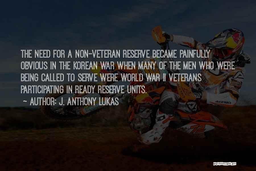 J. Anthony Lukas Quotes: The Need For A Non-veteran Reserve Became Painfully Obvious In The Korean War When Many Of The Men Who Were