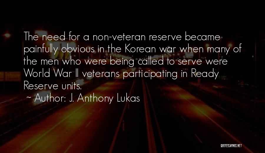 J. Anthony Lukas Quotes: The Need For A Non-veteran Reserve Became Painfully Obvious In The Korean War When Many Of The Men Who Were