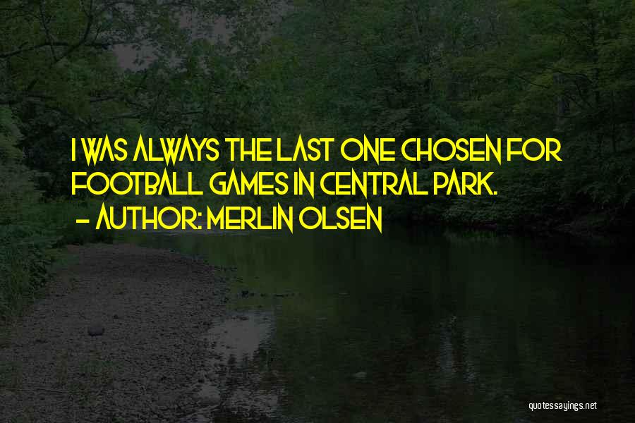 Merlin Olsen Quotes: I Was Always The Last One Chosen For Football Games In Central Park.