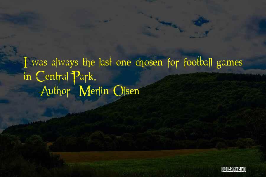 Merlin Olsen Quotes: I Was Always The Last One Chosen For Football Games In Central Park.