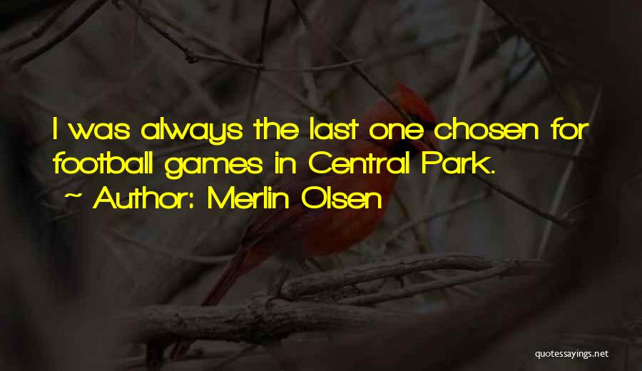Merlin Olsen Quotes: I Was Always The Last One Chosen For Football Games In Central Park.